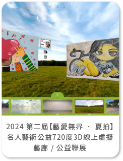 2024 第二屆【藝愛無界 ‧ 夏拍】名人藝術公益. 720度3D線上虛擬藝廊 / 公益聯展